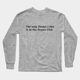 The only Drama I like is the the Drama Club Long Sleeve T-Shirt